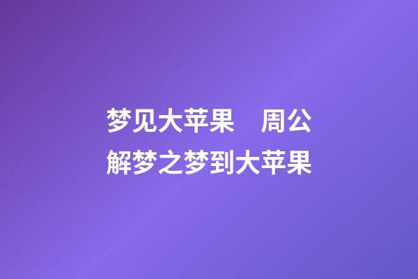 梦见大苹果　周公解梦之梦到大苹果